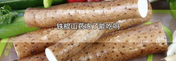 铁棍山药冻了能吃吗