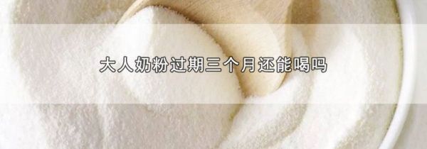大人奶粉过期三个月还能喝吗