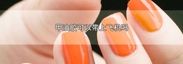 甲油胶可以带上飞机吗