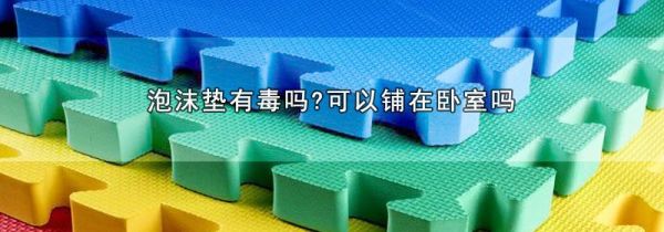 泡沫垫有毒吗?可以铺在卧室吗