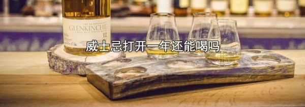 威士忌打开一年还能喝吗