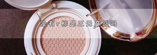 没有r标是三无产品吗