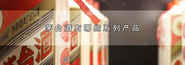 茅台酒有哪些系列产品