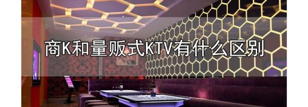商k和量贩式ktv有什么区别