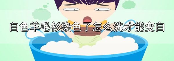 白色羊毛衫染色了怎么洗才能变白