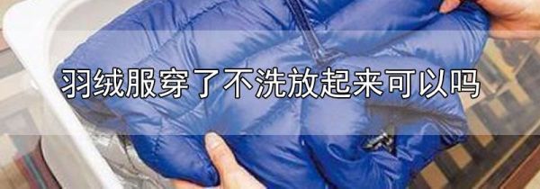 羽绒服穿了不洗放起来可以吗