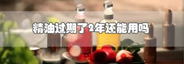 精油过期了2年还能用吗