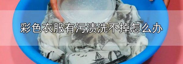 彩色衣服有污渍洗不掉怎么办