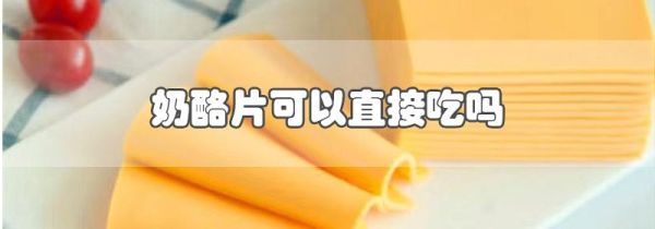 奶酪片可以直接吃吗