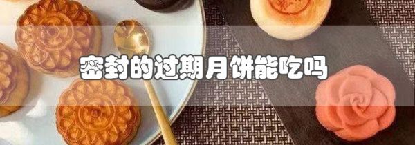 密封的过期月饼能吃吗