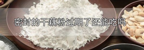 密封的干藕粉过期了还能吃吗