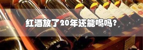 红酒放了20年还能喝吗?