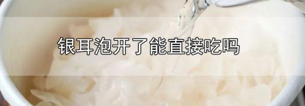 银耳泡开了能直接吃吗