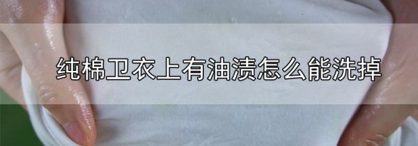纯棉卫衣上有油渍怎么能洗掉
