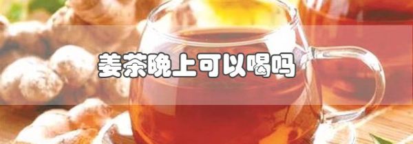 姜茶晚上可以喝吗