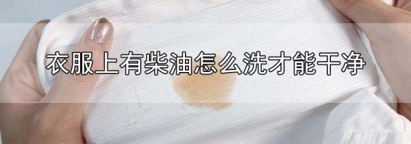 衣服上有柴油怎么洗才能干净