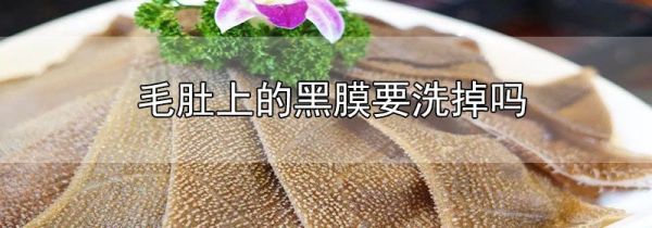 毛肚上的黑膜要洗掉吗