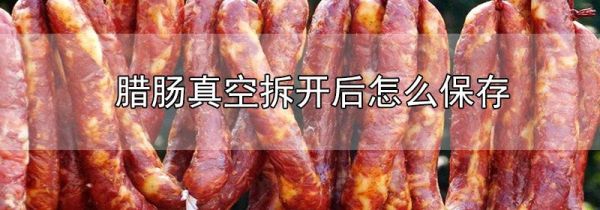 腊肠真空拆开后怎么保存