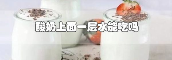酸奶上面一层水能吃吗