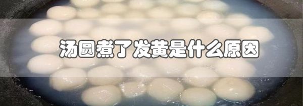 汤圆煮了发黄是什么原因