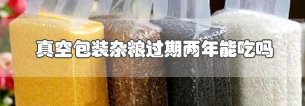 真空包装杂粮过期两年能吃吗