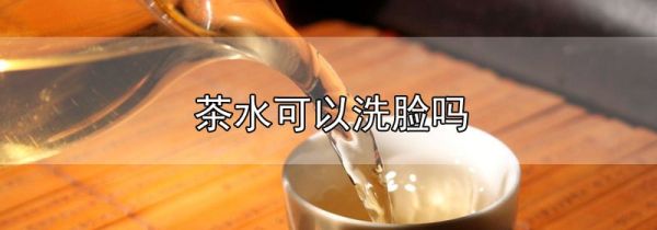 茶水可以洗脸吗