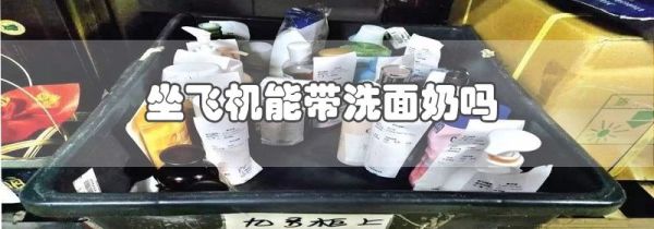 坐飞机能带洗面奶吗