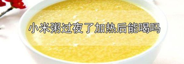 小米粥过夜了加热后能喝吗