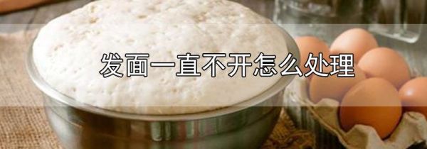 发面一直不开怎么处理