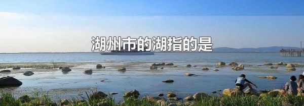 湖州市的湖指的是