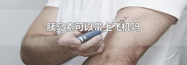胰岛素可以带上飞机吗