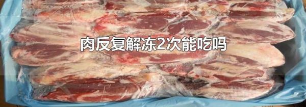 肉反复解冻2次能吃吗
