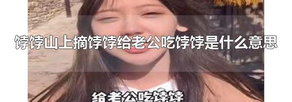 饽饽山上摘饽饽给老公吃饽饽是什么意思