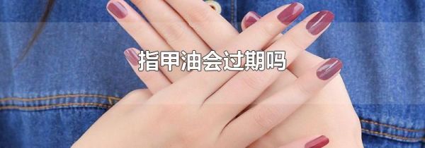 指甲油会过期吗