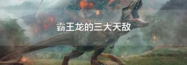 霸王龙的三大天敌