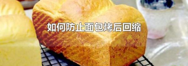 如何防止面包烤后回缩