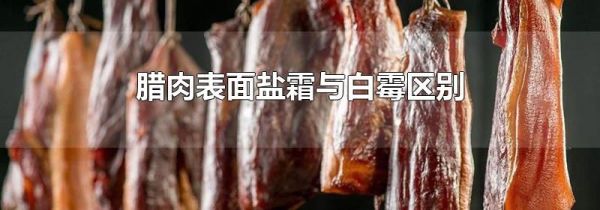 腊肉表面盐霜与白霉区别