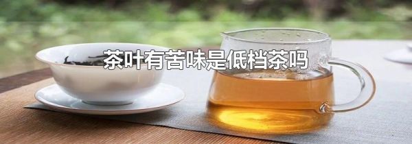 茶叶有苦味是低档茶吗