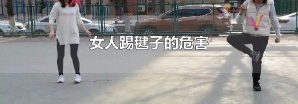 女人踢毽子的危害