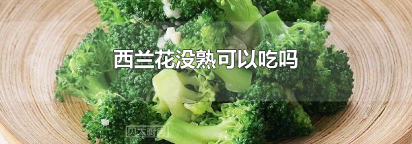 西兰花没熟可以吃吗