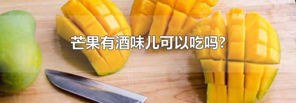 芒果有酒味儿可以吃吗?