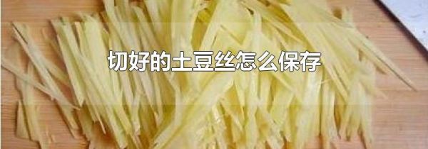 切好的土豆丝怎么保存