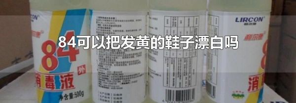 84可以把发黄的鞋子漂白吗