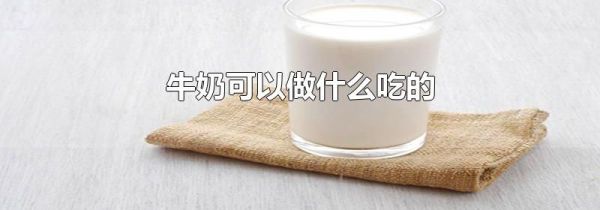 牛奶可以做什么吃的