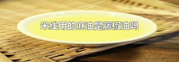 米线用的麻油是藤椒油吗