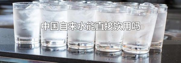 中国自来水能直接饮用吗