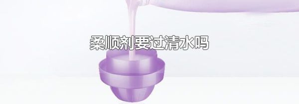 柔顺剂要过清水吗
