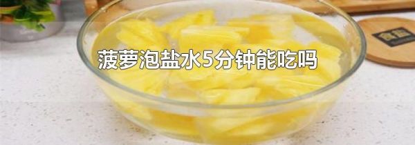 菠萝泡盐水5分钟能吃吗