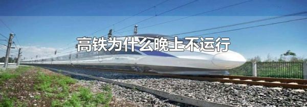 高铁为什么晚上不运行