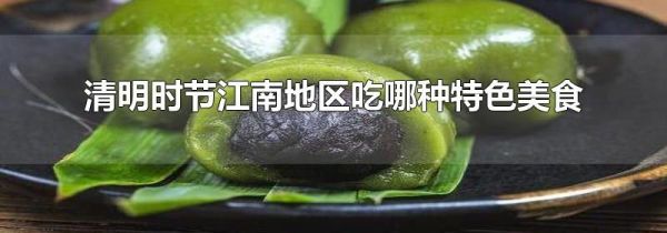 清明时节江南地区吃哪种特色美食